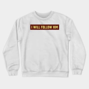 I WILL FOLLOW HIM Crewneck Sweatshirt